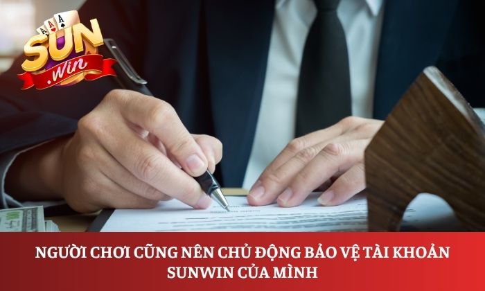 Người chơi cũng nên chủ động bảo vệ tài khoản Sunwin của mình