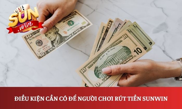 Điều kiện cần có để người chơi rút tiền Sunwin