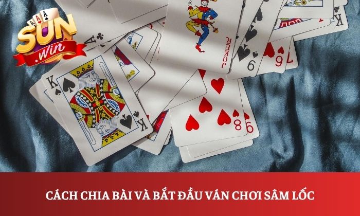 Luật chơi bài sâm lốc tại Sunwin chi tiết dành cho newbie 2 Cách chia bài và bắt đầu ván chơi Sâm lốc