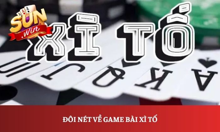 Xì tố Sunwin: Những điểm nổi bật người mới nên biết 1 Đôi nét về game bài xì tố